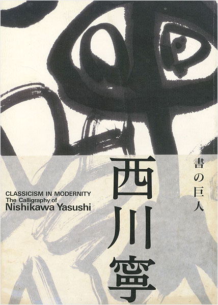 “CLASSICISM IN MODERNITY The Calligraphy of Nishikawa Yasushi” ／