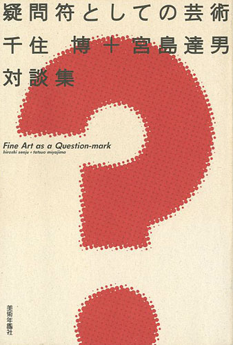 “Fine Art as a Question-mark hiroshi senjyu＋tatsuo miyajima” ／