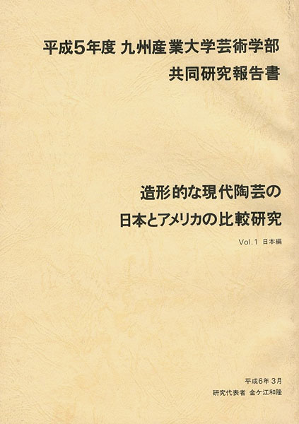 “平成5年度 九州産業大学芸術学部共同研究報告書：造形的な現代陶芸の日本とアメリカの比較研究 Vol.1 日本編” ／