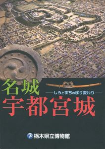 ｢名城 宇都宮城  しろとまちの移り変わり｣