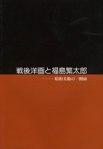 ｢戦後洋画と福島繁太郎 昭和美術の一側面｣