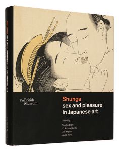 Shunga: sex and plesure in Japanese art　／　Edited by Timothy Clark, C.Andrew Gerstle, Aki Ishigami, Akiko Yano